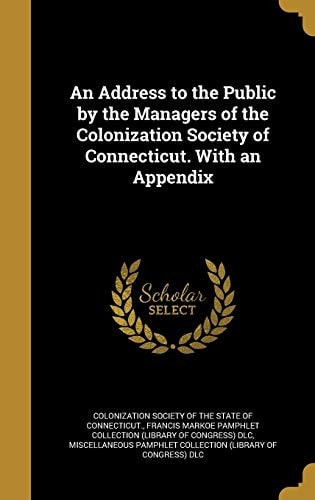An Address to the Public by the Managers of the Colonization Society of Connecticut. with an Appendix