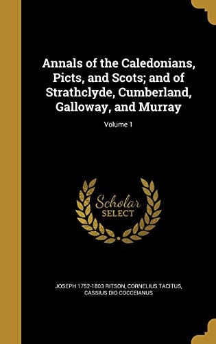 Annals of the Caledonians, Picts, and Scots; And of Strathclyde, Cumberland, Galloway, and Murray; Volume 1