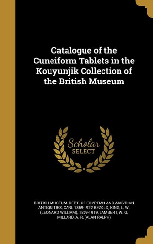 Catalogue of the Cuneiform Tablets in the Kouyunjik Collection of the British Museum