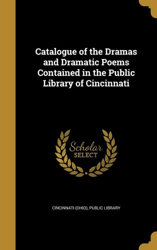 Catalogue of the Dramas and Dramatic Poems Contained in the Public Library of Cincinnati