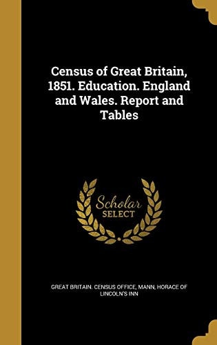 Census of Great Britain, 1851. Education. England and Wales. Report and Tables