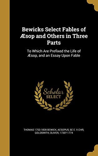 Bewicks Select Fables of Aesop and Others in Three Parts To Which Are Prefixed the Life of Aesop, and an Essay Upon Fable