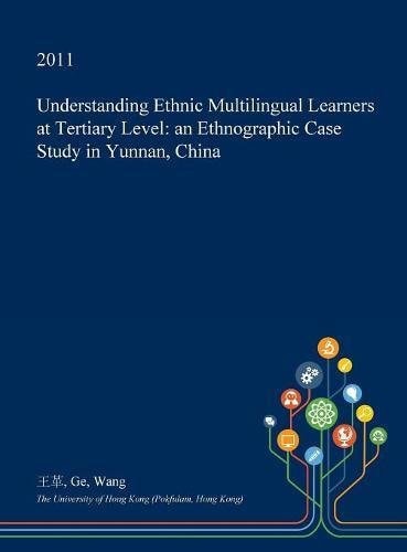 Understanding Ethnic Multilingual Learners at Tertiary Level An Ethnographic Case Study in Yunnan, China