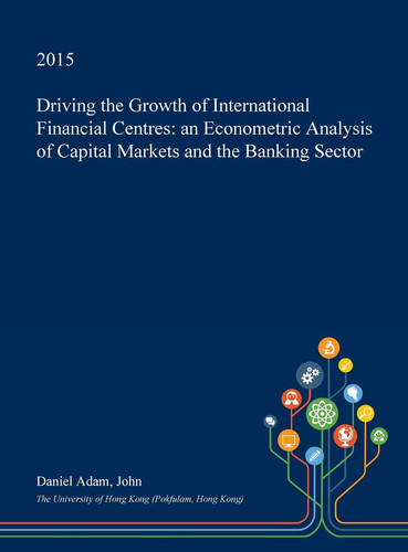Driving the Growth of International Financial Centres An Econometric Analysis of Capital Markets and the Banking Sector