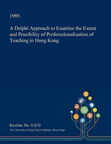 A Delphi Approach to Examine the Extent and Possibility of Professoionalization of Teaching in Hong Kong