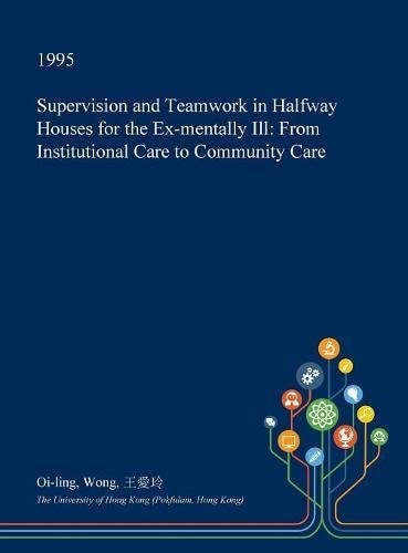 Supervision and Teamwork in Halfway Houses for the Ex-Mentally Ill From Institutional Care to Community Care