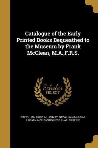 Catalogue of the Early Printed Books Bequeathed to the Museum by Frank McClean, M.A., F.R.S.