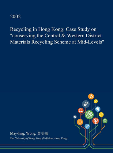 Recycling in Hong Kong Case Study on Conserving the Central & Western District Materials Recycling Scheme at Mid-Levels