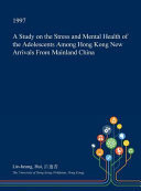 A Study on the Stress and Mental Health of the Adolescents Among Hong Kong New Arrivals from Mainland China