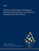 The Role of Information Technology in Resource-Based Learning A Case Study of a Hong Kong Secondary School