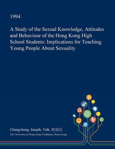 A Study of the Sexual Knowledge, Attitudes and Behaviour of the Hong Kong High School Students: Implications for Teaching Young People About Sexuality