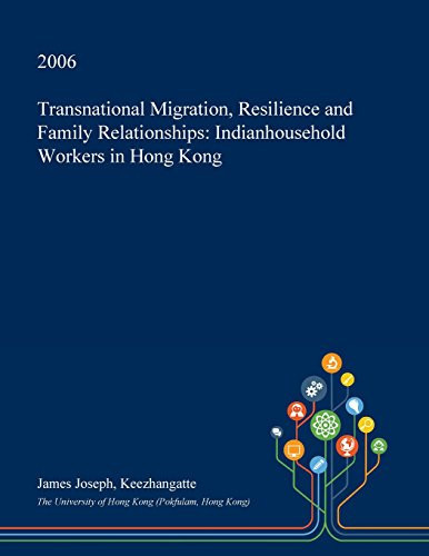 Transnational Migration, Resilience and Family Relationships: Indianhousehold Workers in Hong Kong