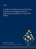 A Study of the Effectiveness of the Hong Kong Reverse Mortgage Scheme on Improving the Standard of Living for the Elderly