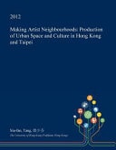 Making Artist Neighbourhoods Production of Urban Space and Culture in Hong Kong and Taipei