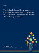 The Embeddedness of Governing the Commons A Game Theoretic Perspective on Cooperation, Coordination and Trust in Water Sharing Interactions