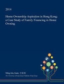 Home Ownership Aspiration in Hong Kong A Case Study of Family Financing in Home Owning