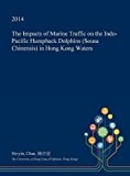The Impacts of Marine Traffic on the Indo-Pacific Humpback Dolphins (Sousa Chinensis) in Hong Kong Waters