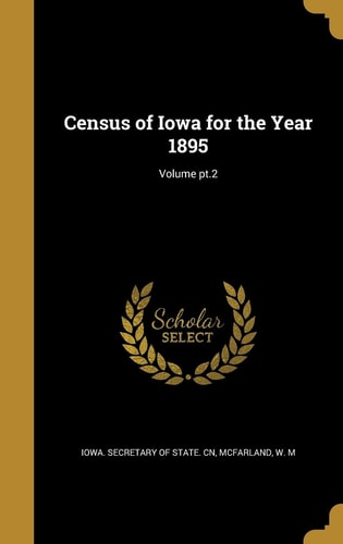 Census of Iowa for the Year 1895; Volume Pt.2