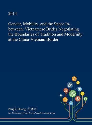 Gender, Mobility, and the Space In-Between Vietnamese Brides Negotiating the Boundaries of Tradition and Modernity at the China-Vietnam Border