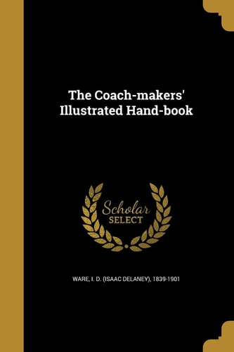 The Coach-Makers' Illustrated Hand-Book