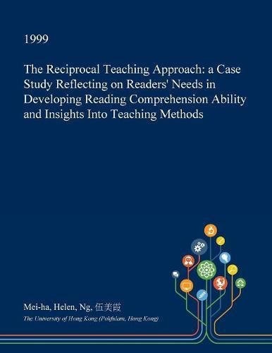 The Reciprocal Teaching Approach A Case Study Reflecting on Readers' Needs in Developing Reading Comprehension Ability and Insights Into Teaching Methods