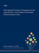 Sub-Regional Economic Cooperation in the Asian Pacific A Case Study of the South China Economic Zone