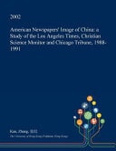 American Newspapers' Image of China A Study of the Los Angeles Times, Christian Science Monitor and Chicago Tribune, 1988-1991