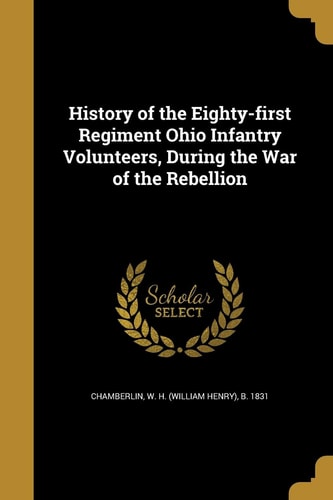 History of the Eighty-First Regiment Ohio Infantry Volunteers, During the War of the Rebellion