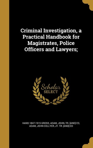 Criminal Investigation, a Practical Handbook for Magistrates, Police Officers and Lawyers;