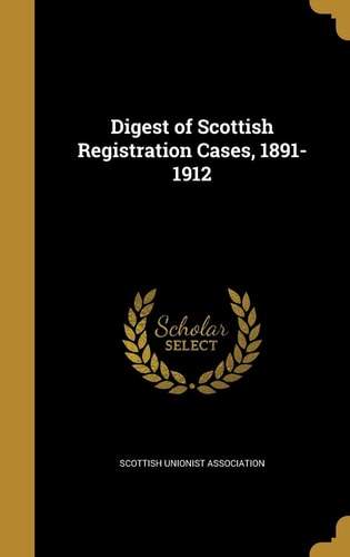 Digest of Scottish Registration Cases, 1891-1912