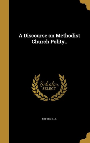 A Discourse on Methodist Church Polity. .