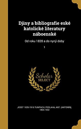Djiny a Bibliografie Eske Katolicke Literatury Naboenske Od Roku 1828 a Do Nynji Doby; 1