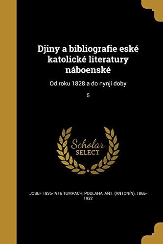 Djiny a bibliografie eské katolické literatury náboenské Od roku 1828 a do nynjí doby; 5