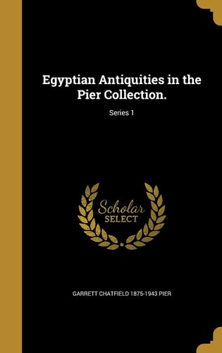 Egyptian Antiquities in the Pier Collection. ; Series 1