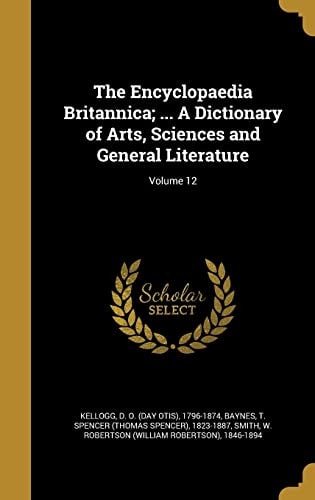 The Encyclopaedia Britannica; ... a Dictionary of Arts, Sciences and General Literature; Volume 12