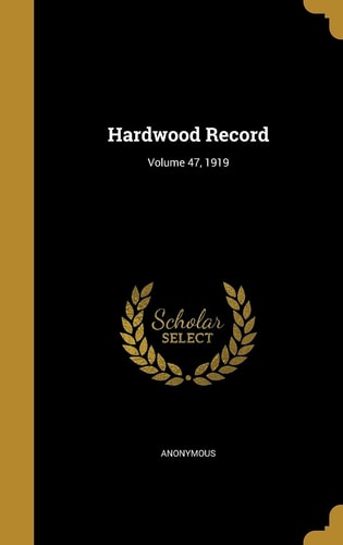Hardwood Record; Volume 47, 1919