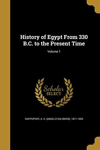 History of Egypt From 330 B.C. to the Present Time; Volume 1