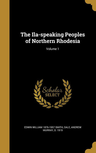 The Ila-Speaking Peoples of Northern Rhodesia; Volume 1
