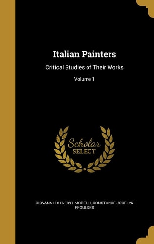 Italian Painters Critical Studies of Their Works; Volume 1