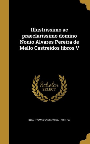 Illustrissimo AC Praeclarissimo Domino Nonio Alvares Pereira de Mello Castreidos Libros V