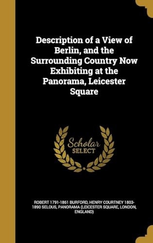 Description of a View of Berlin, and the Surrounding Country Now Exhibiting at the Panorama, Leicester Square