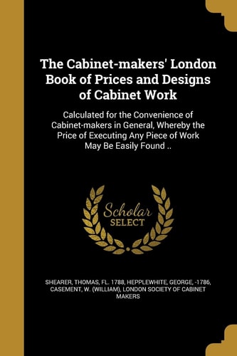 The Cabinet-Makers' London Book of Prices and Designs of Cabinet Work