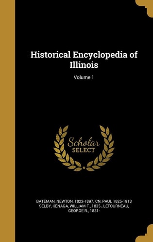Historical Encyclopedia of Illinois; Volume 1