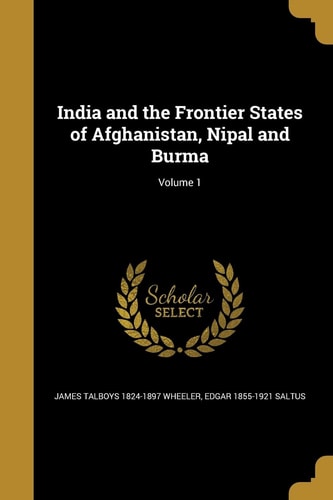 India and the Frontier States of Afghanistan, Nipal and Burma; Volume 1