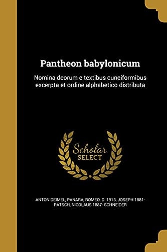 Pantheon Babylonicum Nomina Deorum e Textibus Cuneiformibus Excerpta et Ordine Alphabetico Distributa
