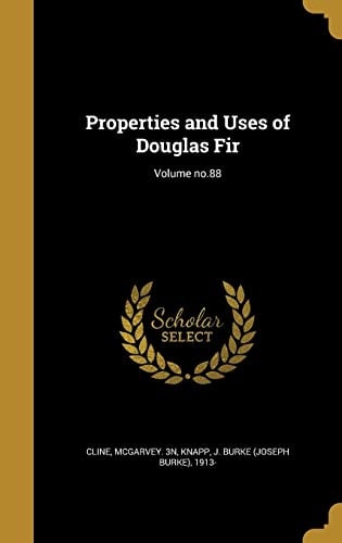 Properties and Uses of Douglas Fir; Volume No. 88