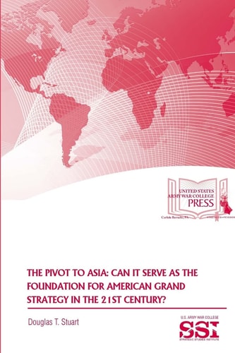 The Pivot To Asia Can It Serve As The Foundation For American Grand Strategy In The 21st Century?