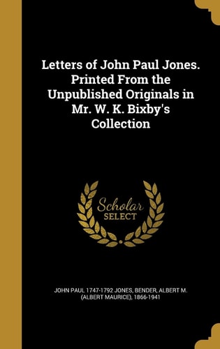 Letters of John Paul Jones. Printed From the Unpublished Originals in Mr. W. K. Bixby's Collection