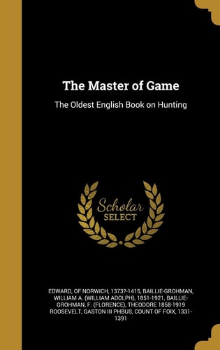 The Master of Game The Oldest English Book on Hunting