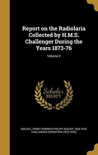 Report on the Radiolaria Collected by H. M. S. Challenger During the Years 1873-76; Volume 2
